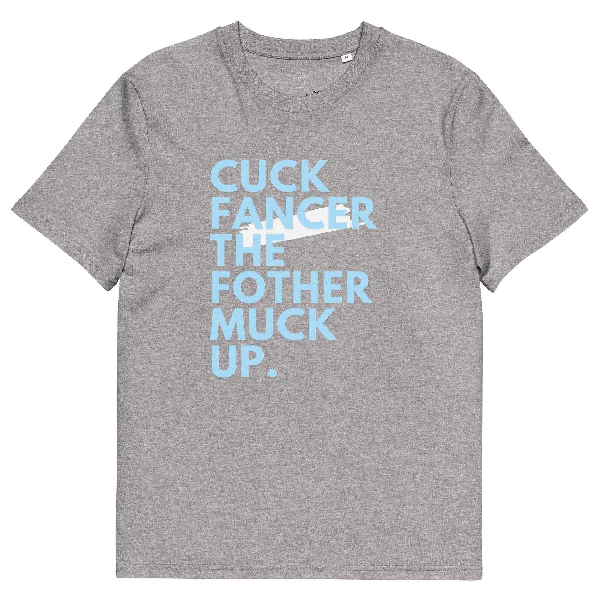 gray t-shirt with bold columbia blue letters that read "Cuck Fancer The Fothermuck Up"