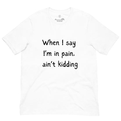 In Pain, Ain't Kidding Unisex White Eco-friendly T-shirt