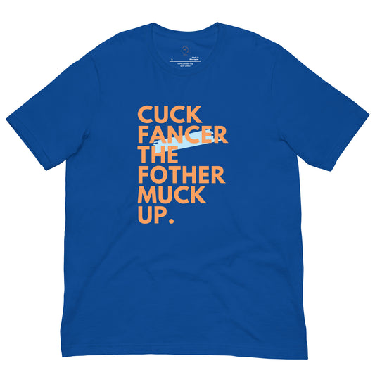 Royal Blue t-shirt with bold Orange letters that read "Cuck Fancer The Fothermuck Up"