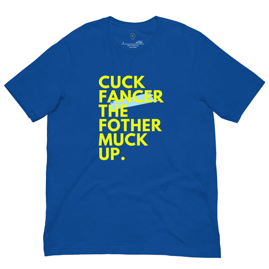 Royal Blue t-shirt with bold neon letters that read "Cuck Fancer The Fothermuck Up"